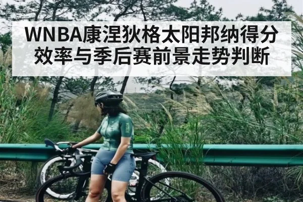 WNBA康涅狄格太阳邦纳得分效率与季后赛前景走势判断（c7）
