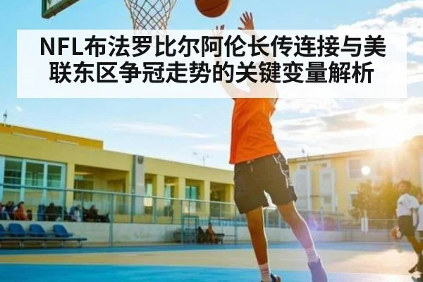 NFL布法罗比尔阿伦长传连接与美联东区争冠走势的关键变量解析（c7）